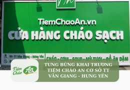 Tưng bừng khai trương Tiệm Cháo An cơ sở TT Văn Giang – Hưng Yên