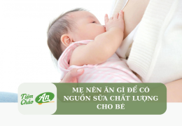 Mẹ nên ăn gì để có nguồn sữa chất lượng cho bé