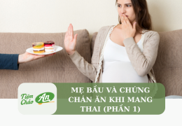 Mẹ bầu và chứng chán ăn khi mang thai (Phần 1)
