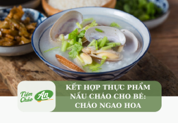 Kết hợp thực phẩm nấu cháo cho bé: Cháo ngao hoa