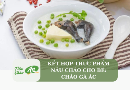 Kết hợp thực phẩm nấu cháo cho bé: Cháo gà ác