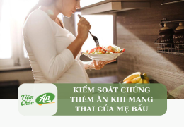 Kiểm soát chứng thèm ăn khi mang thai của mẹ bầu
