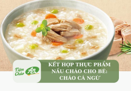 Kết hợp thực phẩm nấu cháo cho bé: Cháo cá ngừ