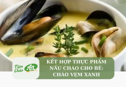 Kết hợp thực phẩm nấu cháo cho bé: Cháo vẹm xanh